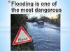 Flooding is one of the most dangerous disasters