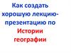 Как создать хорошую лекцию-презентацию по истории географии