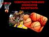 Совершенствование элементов баскетбола