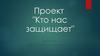 Проект "Кто нас защищает"