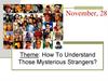 How To Understand Those Mysterious Strangers?