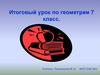Итоговый урок по геометрии. 7 класс