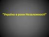 Україна в роки Незалежності