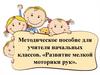 Методическое пособие для учителя начальных классов. «Развитие мелкой моторики рук»