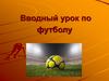 Вводный урок по футболу. Инструкция по правилам безопасности на уроках по футболу