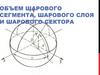 Объем шарового сегмента, шарового слоя и шарового сектора