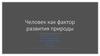 Человек как фактор развития природы