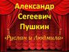Александр Сегеевич Пушкин, поэма «Руслан и Людмила»