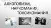 Алкоголизм, наркомания, токсикомания