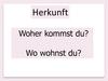 Herkunft Woher kommst du? Wo wohnst du?