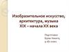 Изобразительное искусство, архитектура, музыка ΧΙΧ – начала ΧΧ века