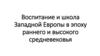 Воспитание и школа Западной Европы в эпоху раннего и высокого средневековья