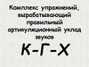 Комплекс упражнений, вырабатывающий правильный артикуляционный уклад звуков К-Г-Х