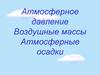 Атмосферное давление. Воздушные массы. Атмосферные осадки