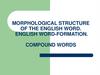 Morphological structure of the english word. English word-formation. Compound words. Lecture 2