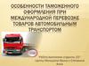 Особенности таможенного оформления при международной перевозке товаров автомобильным транспортом