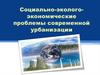 Социальные, экологические, экономические проблемы современной урбанизации