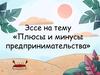 Эссе на тему «Плюсы и минусы предпринимательства»