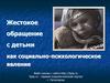 Жестокое обращение с детьми, как социально-психологическое явление