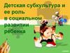 Детская субкультура и ее роль в социальном развитии ребенка