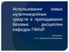 Использование новых мультимедийных средств в преподавании базовых дисциплин кафедры ГМУиП