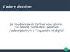J'adore dessiner. Je voudrais avoir l’art de vous plaire