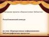 Авторские проекты общедоступных библиотек. Республиканский конкурс «Корпоративные информационнобиблиографические продукты»