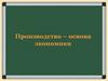 Производство - основа экономики. Обществознание