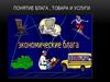 Понятие блага, товара и услуги
