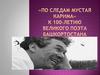 «По следам Мустая Карима» К 100-летию великого поэта Башкортостана
