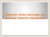 Бизнес-план выхода на рынок нового продукта