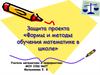 Защита проекта «Формы и методы обучения математике в школе»