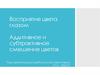 Восприятие цвета глазом. Аддитивное и субтрактивное смешение цветов