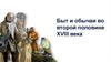 Быт и обычаи во второй половине XVIII века