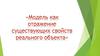 Модель как отражение существующих свойств реального объекта. 6 класс