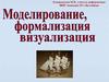 Моделирование, формализация, визуализация
