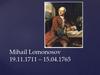 Mihail Lomonosov (19.11.1711 – 15.04.1765)