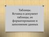 Таблицы. Вставка в документ таблицы, ее форматирование и заполнение данных