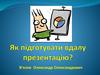 Як підготувати вдалу презентацію?