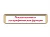 Показательная и логарифмическая функции. Тема 3-4