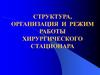 Структура, организация и режим работы хирургического стационара