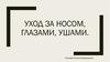 Уход за носом, глазами, ушами