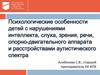 Психологические особенности детей с нарушениями интеллекта, слуха, зрения, речи, опорно-двигательного аппарата