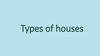 Types of houses