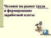Человек на рынке труда и формирование заработной платы