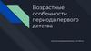 Возрастные особенности периода первого детства