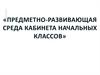 Предметно-развивающая среда кабинета начальных классов
