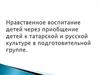 Приобщение детей к татарской и русской культуре в подготовительной группе детского сада