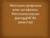 Митоздың профазасы және метафазасы. Митозсимулдаушы фактор (МСФ) әрекеттері