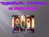 Чернобыль - это память на много веков